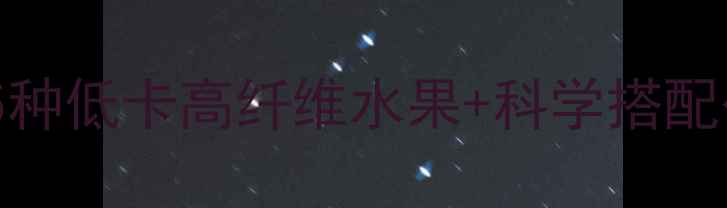 图片 夏季减肥水果推荐清单5种低卡高纤维水果+科学搭配公式，月减8斤见证蜕变