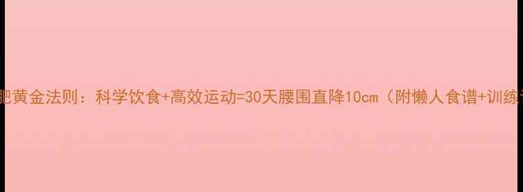 图片 夏季减肥黄金法则：科学饮食+高效运动=30天腰围直降10cm（附懒人食谱+训练计划）1