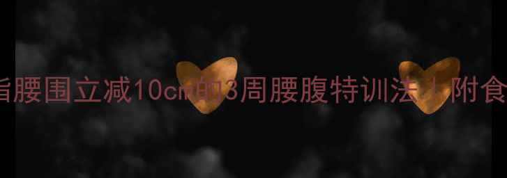 图片 夏季暴汗燃脂腰围立减10cm的3周腰腹特训法｜附食谱+避坑指南