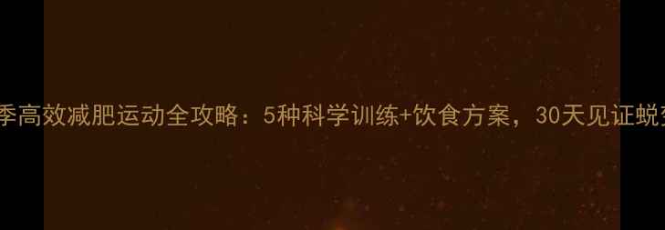 图片 夏季高效减肥运动全攻略：5种科学训练+饮食方案，30天见证蜕变1