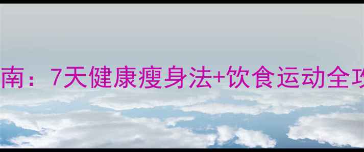 图片 夏季高效燃脂指南：7天健康瘦身法+饮食运动全攻略（附食谱）2