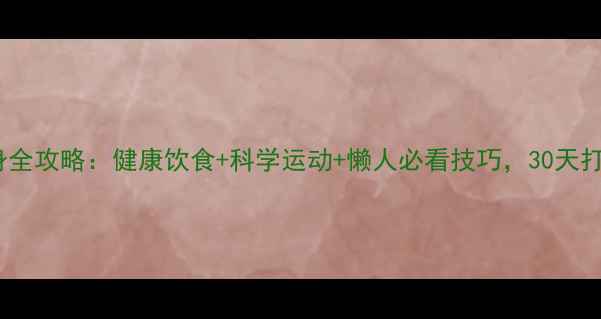 图片 夏季高效瘦身全攻略：健康饮食+科学运动+懒人必看技巧，30天打造易瘦体质2