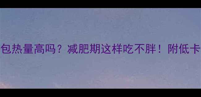 图片 多谷物面包热量高吗？减肥期这样吃不胖！附低卡吃法攻略