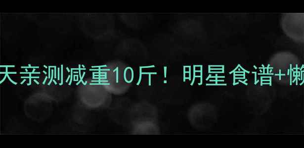 图片 大S健康减肥法28天亲测减重10斤！明星食谱+懒人跟练全公开🔥1
