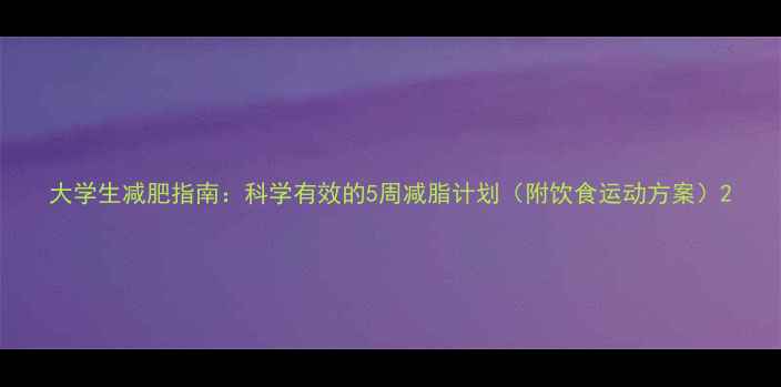 图片 大学生减肥指南：科学有效的5周减脂计划（附饮食运动方案）2