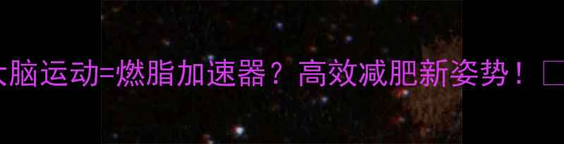 图片 大脑运动=燃脂加速器？高效减肥新姿势！🔥1
