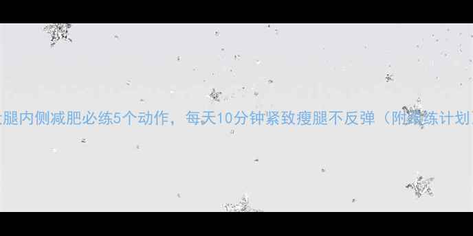 图片 大腿内侧减肥必练5个动作，每天10分钟紧致瘦腿不反弹（附跟练计划）