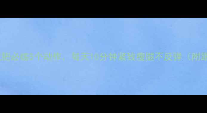 图片 大腿内侧减肥必练5个动作，每天10分钟紧致瘦腿不反弹（附跟练计划）1