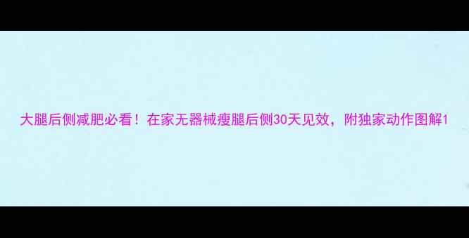 图片 大腿后侧减肥必看！在家无器械瘦腿后侧30天见效，附独家动作图解1