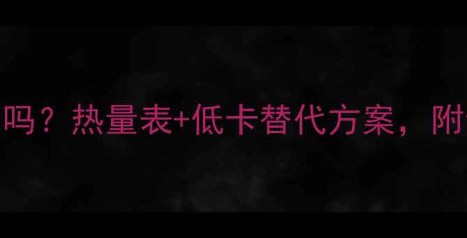 图片 天然奶酪减肥期能吃吗？热量表+低卡替代方案，附食谱推荐（附附图）
