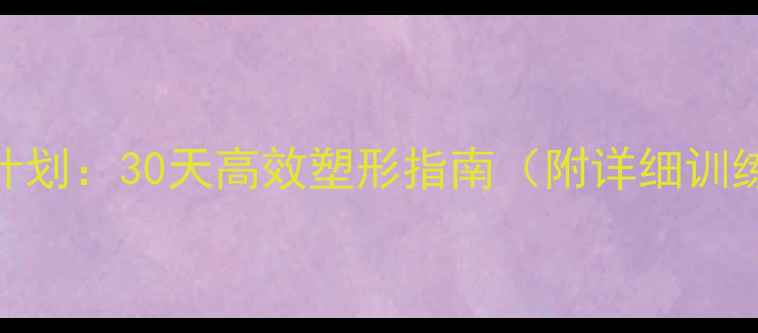 图片 女士减肥健身计划：30天高效塑形指南（附详细训练+饮食方案）1
