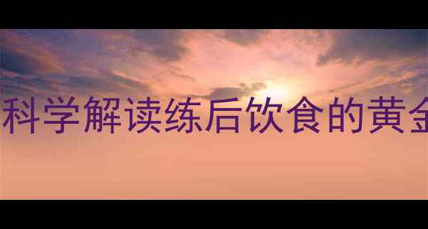图片 女性健身后必须吃吗？科学解读练后饮食的黄金法则与营养配比指南2