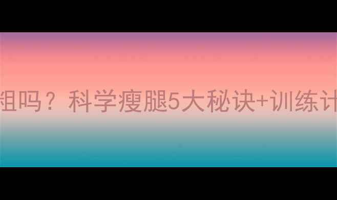 图片 女性健身腿会变粗吗？科学瘦腿5大秘诀+训练计划（附对比图）