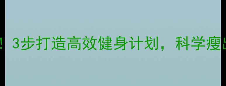 图片 女性减肥必看！3步打造高效健身计划，科学瘦出健康好身材2