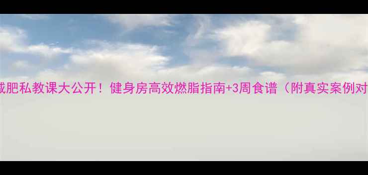 图片 女性减肥私教课大公开！健身房高效燃脂指南+3周食谱（附真实案例对比）1