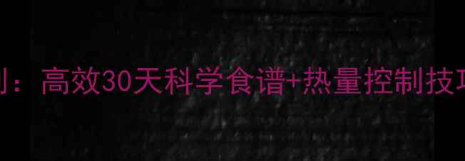 图片 女性减脂饮食计划：高效30天科学食谱+热量控制技巧，轻松甩肉15斤
