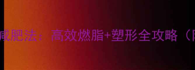 图片 女性力量训练7天减肥法：高效燃脂+塑形全攻略（附详细动作图解）