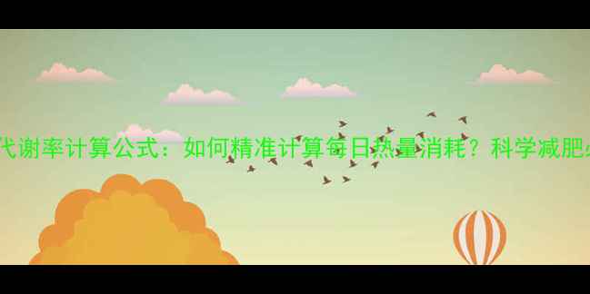 图片 女性基础代谢率计算公式：如何精准计算每日热量消耗？科学减肥必看指南2