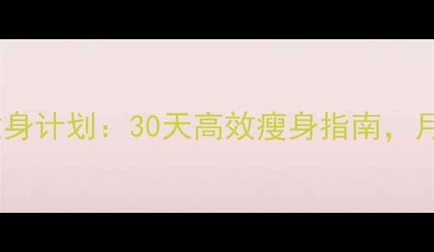 图片 女性科学减肥健身计划：30天高效瘦身指南，月减10斤不反弹1