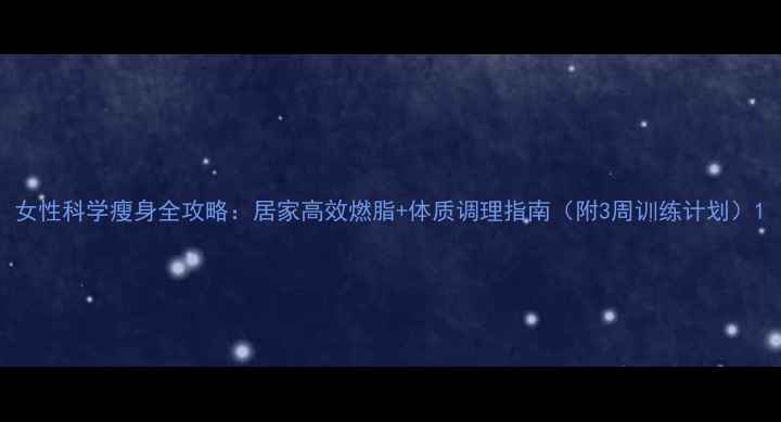 图片 女性科学瘦身全攻略：居家高效燃脂+体质调理指南（附3周训练计划）1