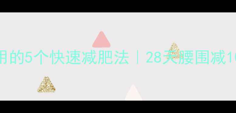 图片 女明星都在偷偷用的5个快速减肥法｜28天腰围减10cm的保姆级教程