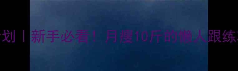 图片 女生30天健身房减肥计划｜新手必看！月瘦10斤的懒人跟练攻略（附饮食+动作）1