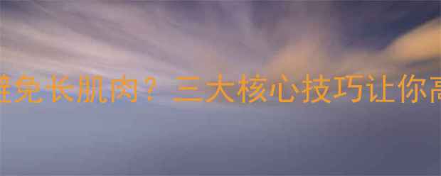 图片 女生健身如何避免长肌肉？三大核心技巧让你高效燃脂不囤肉