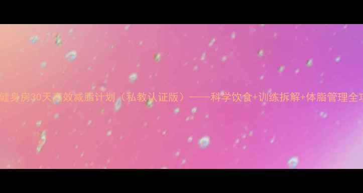 图片 女生健身房30天高效减脂计划（私教认证版）——科学饮食+训练拆解+体脂管理全攻略2