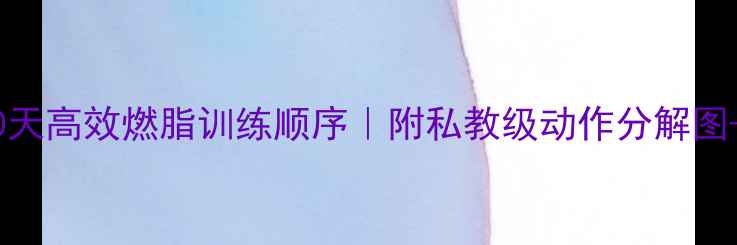 图片 女生健身房30天高效燃脂训练顺序｜附私教级动作分解图+饮食搭配表1