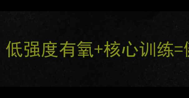 图片 女生减肥必看！低强度有氧+核心训练=健康瘦腿瘦腰✨