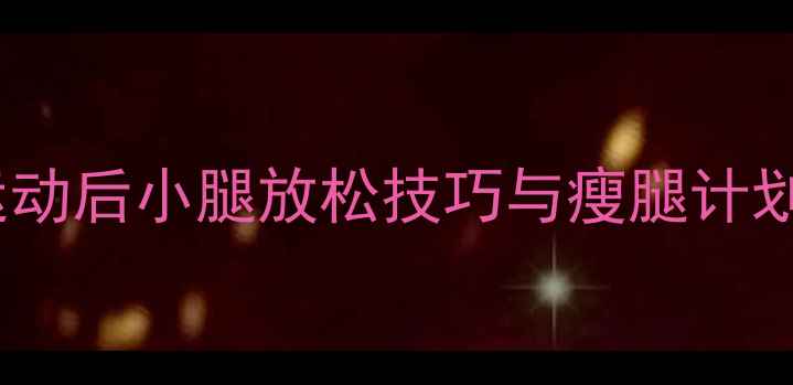 图片 女生减肥必看！运动后小腿放松技巧与瘦腿计划（附动作图解）1