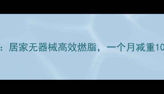 图片 女生减肥运动方式：居家无器械高效燃脂，一个月减重10斤的5大黄金法则2