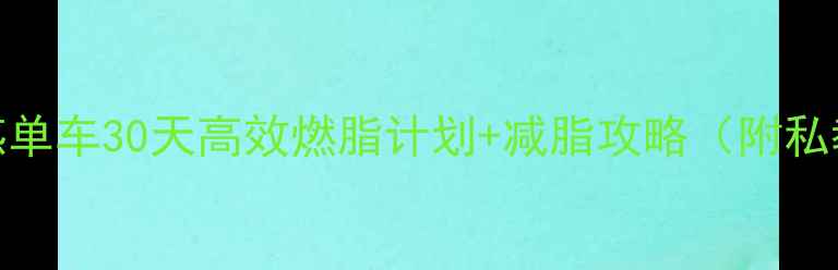 图片 女生减脂必看！动感单车30天高效燃脂计划+减脂攻略（附私教课对比）🚴♀️💪