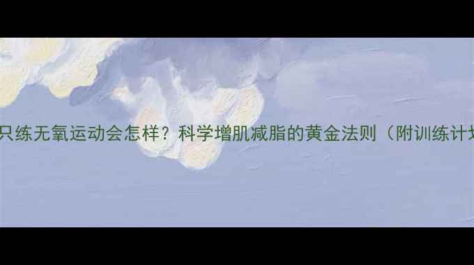 图片 女生只练无氧运动会怎样？科学增肌减脂的黄金法则（附训练计划）2