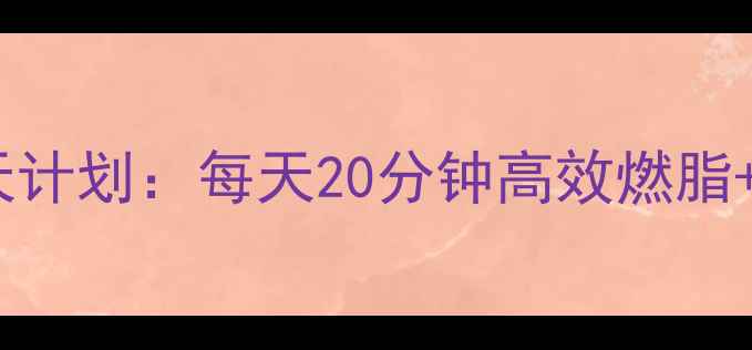 图片 女生在家减脂塑形30天计划：每天20分钟高效燃脂+雕刻身材的动作指南1