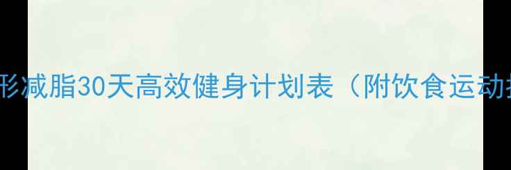 图片 女生塑形减脂30天高效健身计划表（附饮食运动指南）2