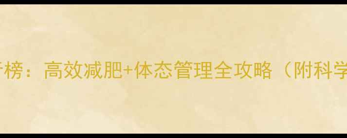 图片 女生塑身方法排行榜：高效减肥+体态管理全攻略（附科学饮食+训练计划）