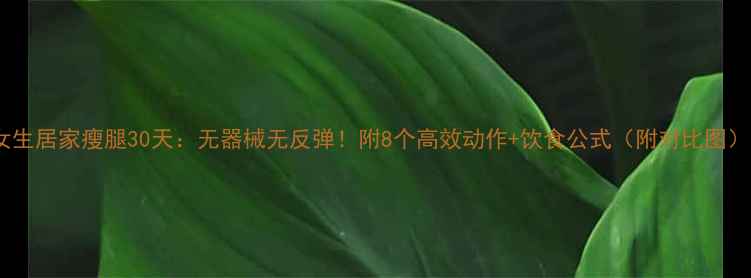 图片 女生居家瘦腿30天：无器械无反弹！附8个高效动作+饮食公式（附对比图）1