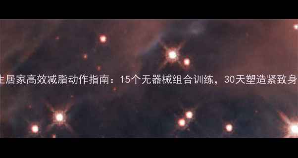 图片 女生居家高效减脂动作指南：15个无器械组合训练，30天塑造紧致身材2