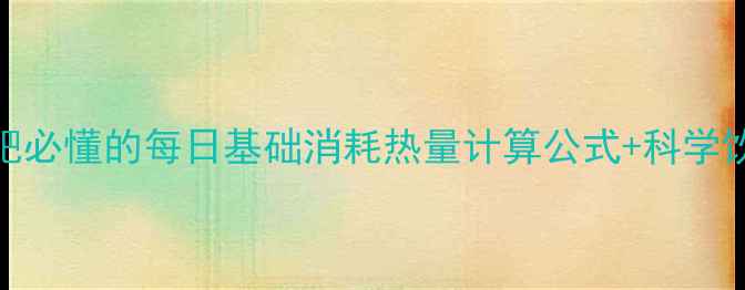 图片 女生必看减肥必懂的每日基础消耗热量计算公式+科学饮食运动指南