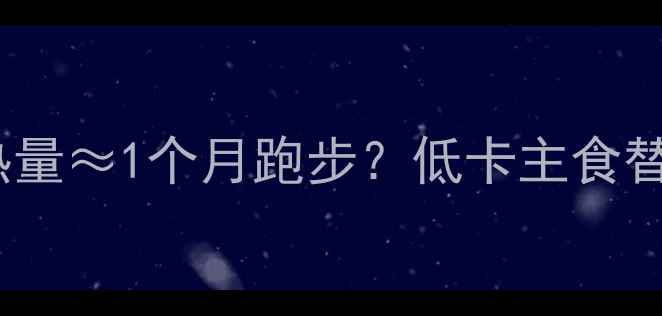 图片 女生必看！100个馒头热量≈1个月跑步？低卡主食替换指南（附减脂食谱）