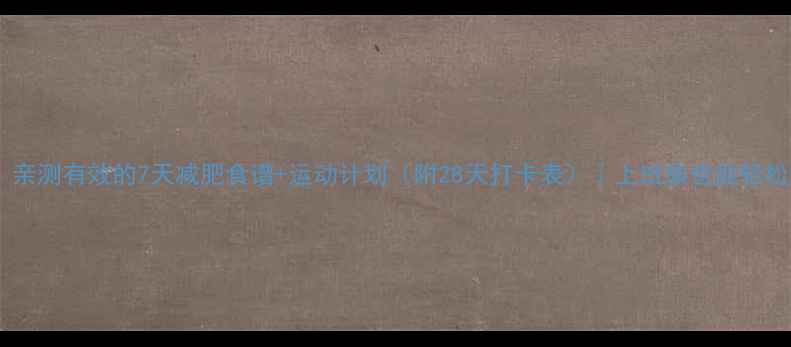 图片 女生必看！亲测有效的7天减肥食谱+运动计划（附28天打卡表）｜上班族也能轻松瘦10斤💪1