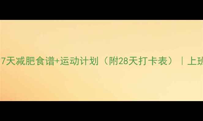 图片 女生必看！亲测有效的7天减肥食谱+运动计划（附28天打卡表）｜上班族也能轻松瘦10斤💪2