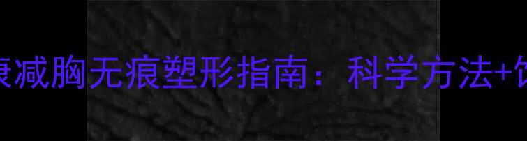 图片 女生必看！健康减胸无痕塑形指南：科学方法+饮食运动全攻略