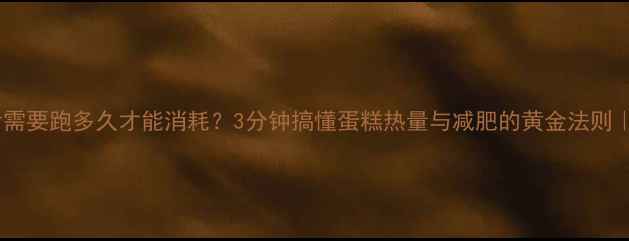 图片 女生必看！吃蛋糕后需要跑多久才能消耗？3分钟搞懂蛋糕热量与减肥的黄金法则｜附热量换算表🔥💪2