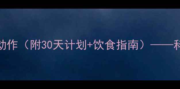 图片 女生快速减肥的7个高效动作（附30天计划+饮食指南）——科学燃脂紧致塑形全攻略2