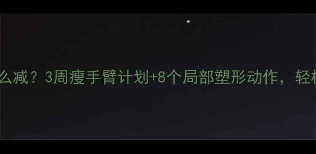 图片 女生手臂粗怎么减？3周瘦手臂计划+8个局部塑形动作，轻松告别拜拜肉2
