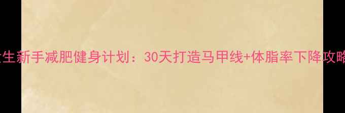 图片 女生新手减肥健身计划：30天打造马甲线+体脂率下降攻略2