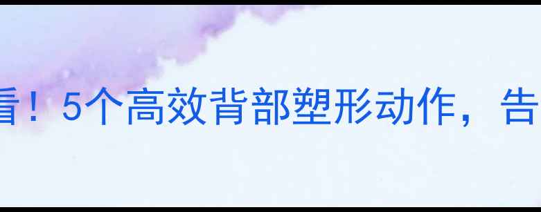 图片 女生瘦背减脂必看！5个高效背部塑形动作，告别蝴蝶袖和圆肩2
