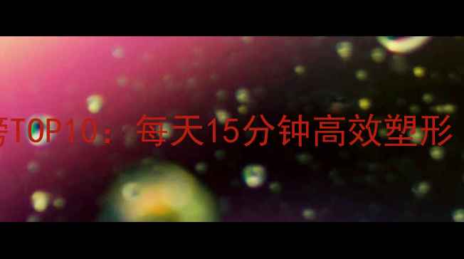 图片 女生瘦腿运动排行榜TOP10：每天15分钟高效塑形（附家庭跟练教程）